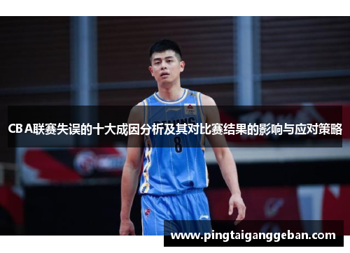 CBA联赛失误的十大成因分析及其对比赛结果的影响与应对策略