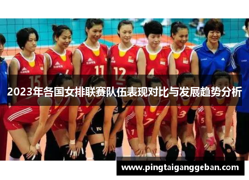 2023年各国女排联赛队伍表现对比与发展趋势分析